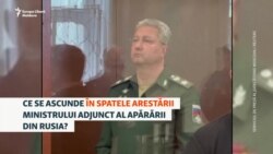 Ce se ascunde în spatele reținerii viceministrului rus al apărării? 